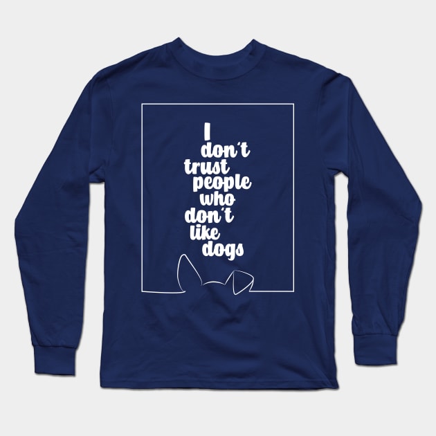 I DO NOT TRUST PEOPLE WHO DO NOT LIKE DOGS #dogs #animals #funny #doglover #minimal #love #kirovair Long Sleeve T-Shirt by Kirovair